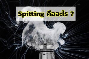 การเกิดน้ำยาบุหรี่ไฟฟ้ากระเด็น หรือ Spitting คืออะไร